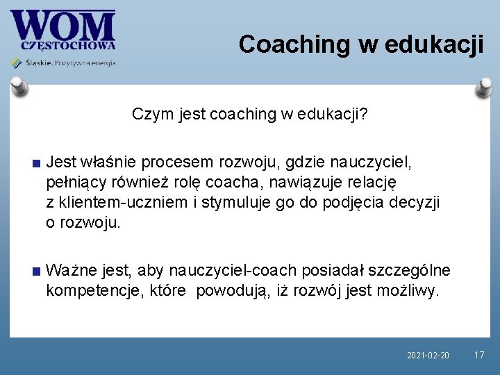 Coaching w edukacji Czym jest coaching w edukacji? Jest właśnie procesem rozwoju, gdzie nauczyciel,