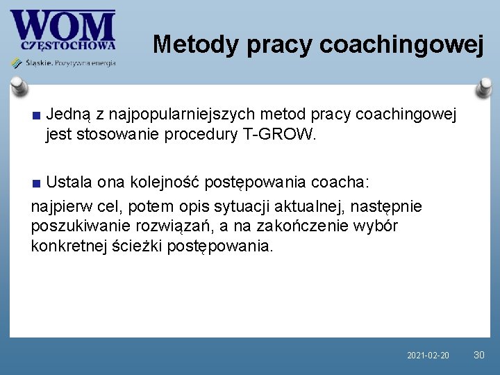 Metody pracy coachingowej Jedną z najpopularniejszych metod pracy coachingowej jest stosowanie procedury T-GROW. Ustala