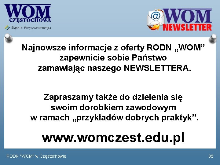 Najnowsze informacje z oferty RODN „WOM” zapewnicie sobie Państwo zamawiając naszego NEWSLETTERA. Zapraszamy także