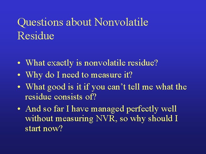 Questions about Nonvolatile Residue • What exactly is nonvolatile residue? • Why do I