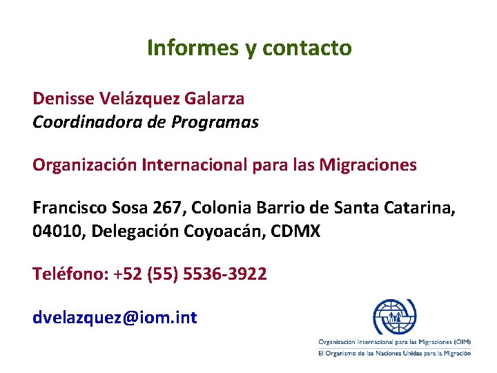 Informes y contacto Denisse Velázquez Galarza Coordinadora de Programas Organización Internacional para las Migraciones