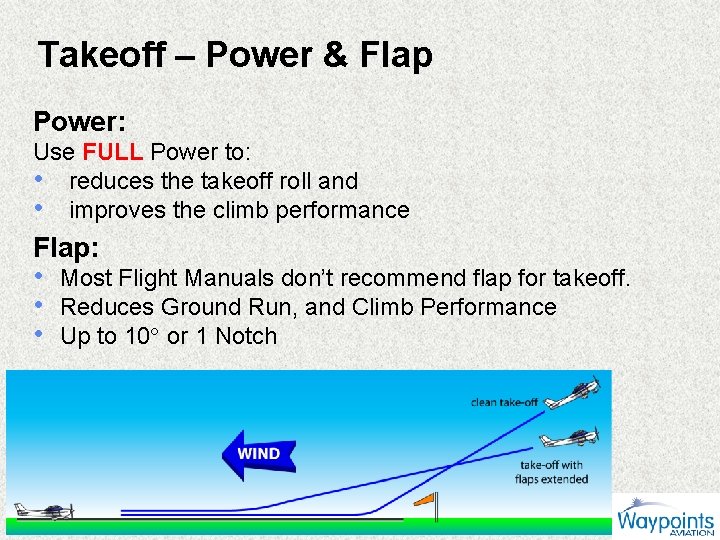 Takeoff – Power & Flap Power: Use FULL Power to: • reduces the takeoff