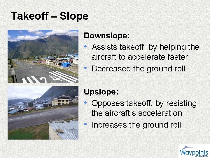 Takeoff – Slope Downslope: • Assists takeoff, by helping the aircraft to accelerate faster