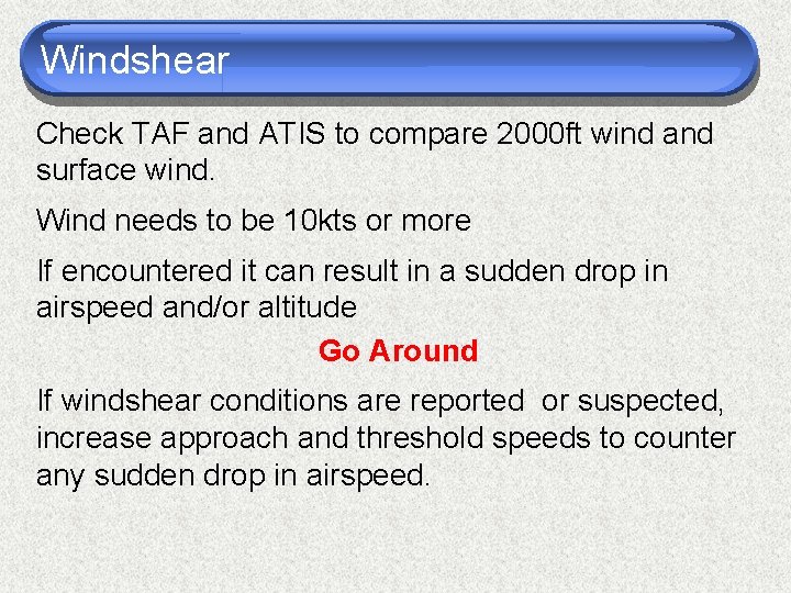 Windshear Check TAF and ATIS to compare 2000 ft wind and surface wind. Wind