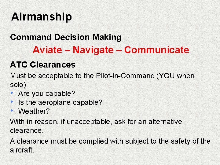 Airmanship Command Decision Making Aviate – Navigate – Communicate ATC Clearances Must be acceptable