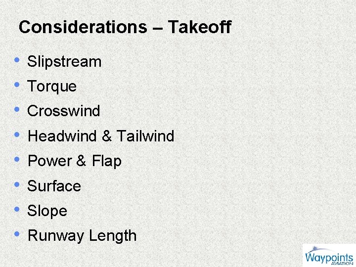 Considerations – Takeoff • • Slipstream Torque Crosswind Headwind & Tailwind Power & Flap