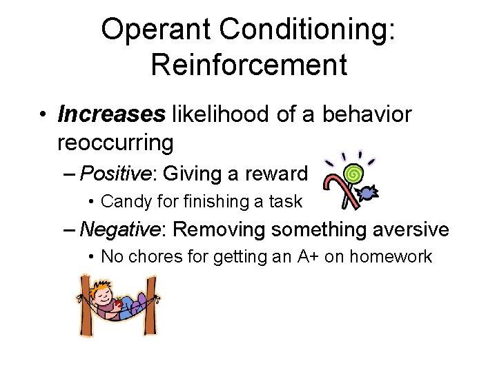 Operant Conditioning: Reinforcement • Increases likelihood of a behavior reoccurring – Positive: Giving a
