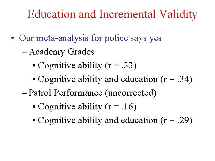Education and Incremental Validity • Our meta-analysis for police says yes – Academy Grades Education and Incremental Validity • Our meta-analysis for police says yes – Academy Grades