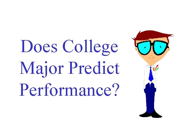 Does College Major Predict Performance? Does College Major Predict Performance?