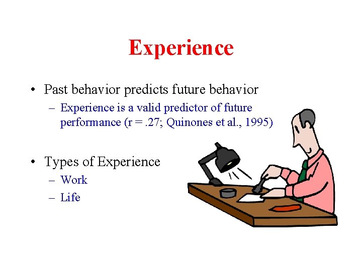 Experience • Past behavior predicts future behavior – Experience is a valid predictor of Experience • Past behavior predicts future behavior – Experience is a valid predictor of