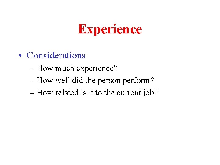 Experience • Considerations – How much experience? – How well did the person perform? Experience • Considerations – How much experience? – How well did the person perform?