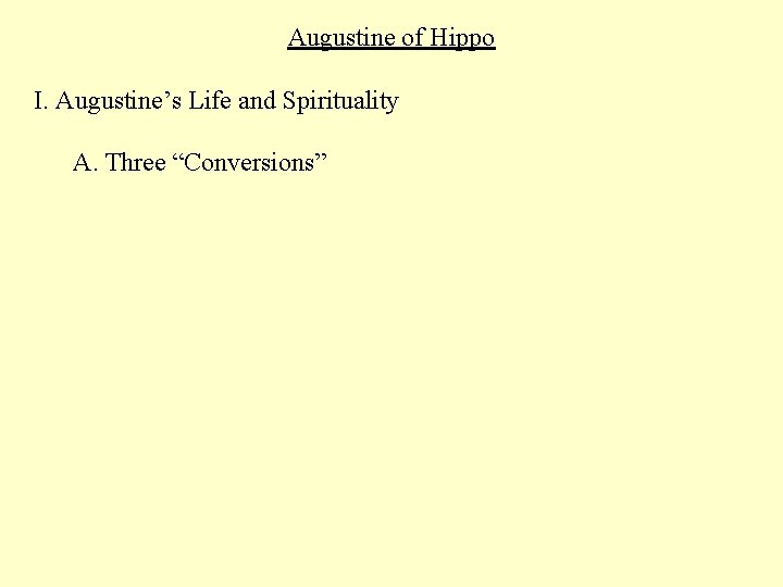 Augustine of Hippo I. Augustine’s Life and Spirituality A. Three “Conversions” 