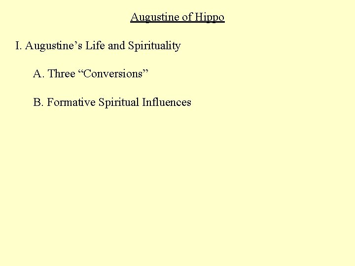 Augustine of Hippo I. Augustine’s Life and Spirituality A. Three “Conversions” B. Formative Spiritual