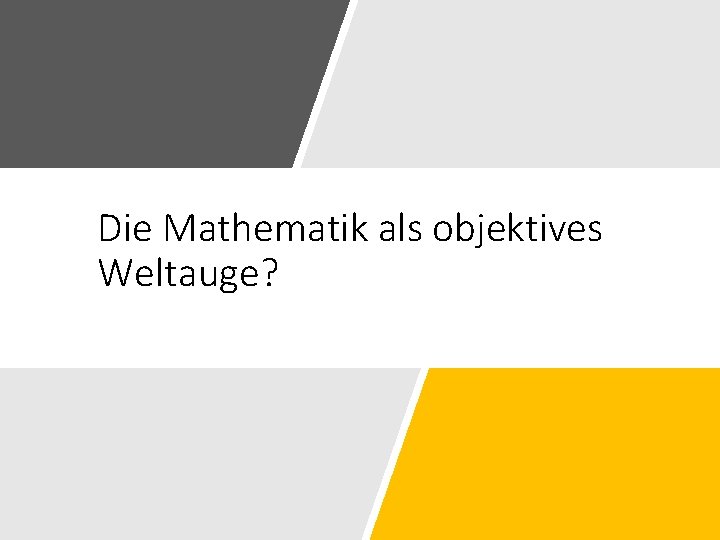 Die Mathematik als objektives Weltauge? 