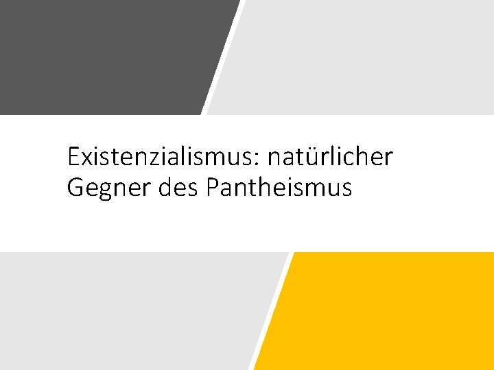 Existenzialismus: natürlicher Gegner des Pantheismus 