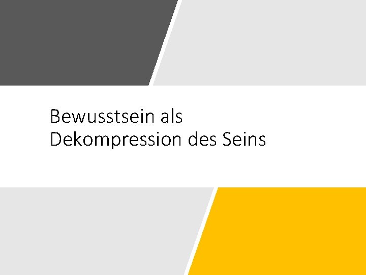 Bewusstsein als Dekompression des Seins 