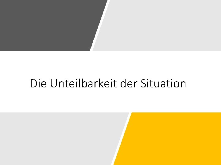 Die Unteilbarkeit der Situation 