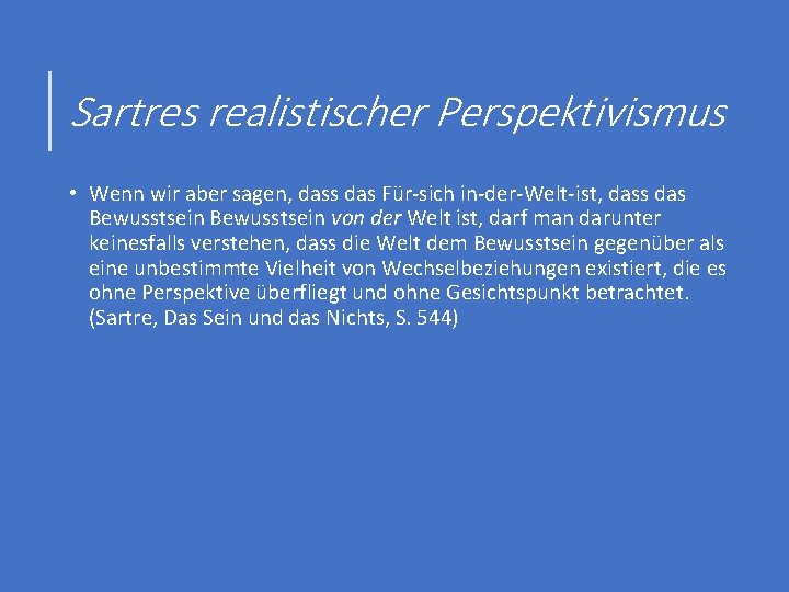 Sartres realistischer Perspektivismus • Wenn wir aber sagen, dass das Für-sich in-der-Welt-ist, dass das