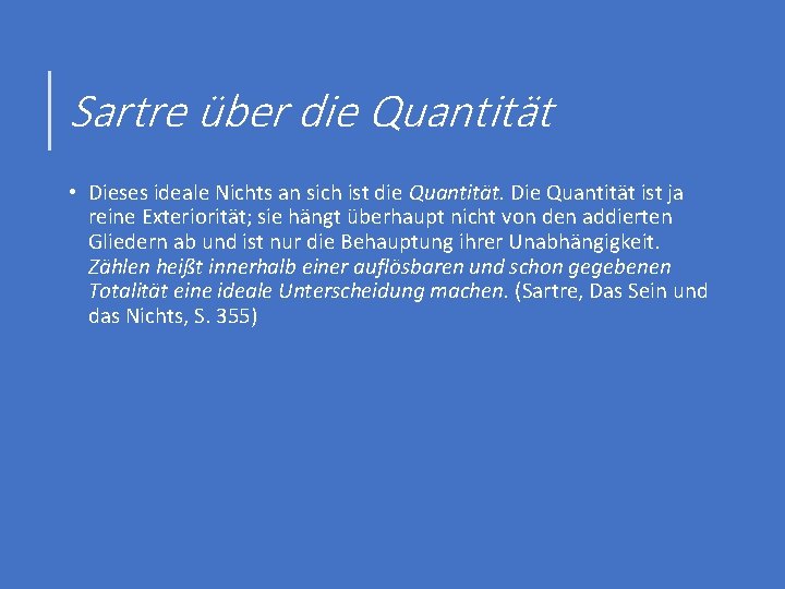 Sartre über die Quantität • Dieses ideale Nichts an sich ist die Quantität. Die