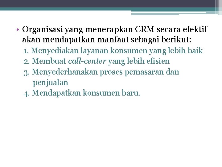  • Organisasi yang menerapkan CRM secara efektif akan mendapatkan manfaat sebagai berikut: 1.