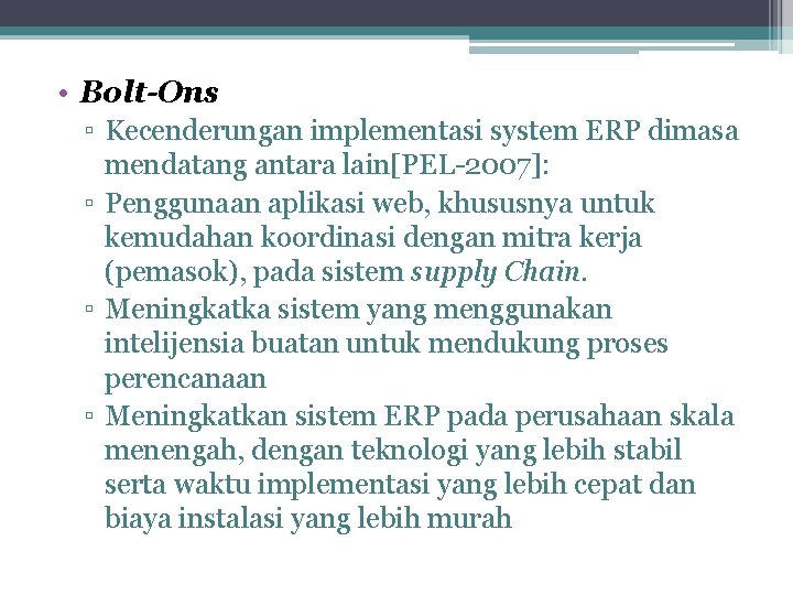  • Bolt-Ons ▫ Kecenderungan implementasi system ERP dimasa mendatang antara lain[PEL-2007]: ▫ Penggunaan