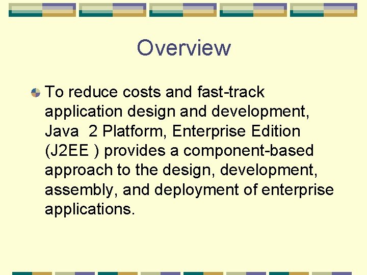 Overview To reduce costs and fast-track application design and development, Java 2 Platform, Enterprise
