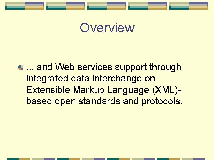 Overview. . . and Web services support through integrated data interchange on Extensible Markup