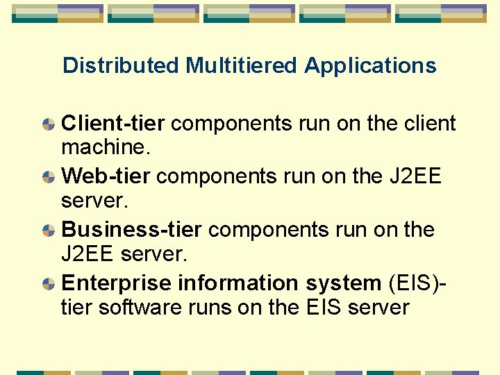 Distributed Multitiered Applications Client-tier components run on the client machine. Web-tier components run on