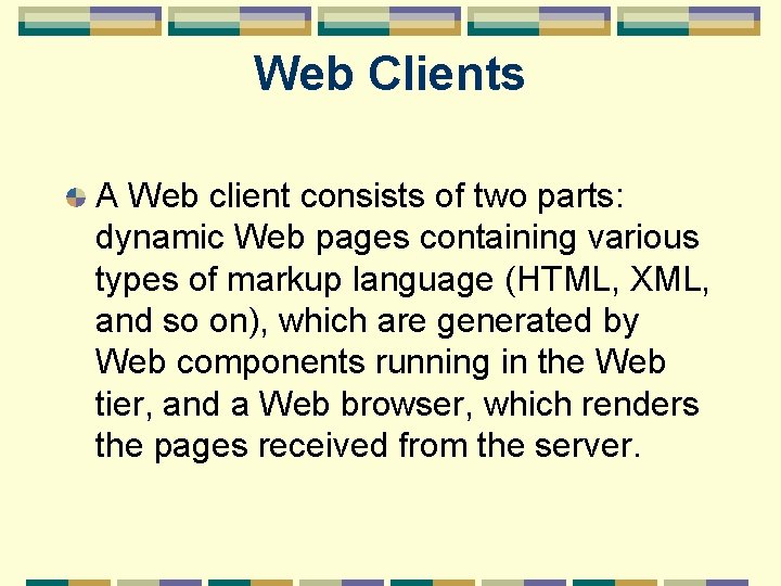 Web Clients A Web client consists of two parts: dynamic Web pages containing various