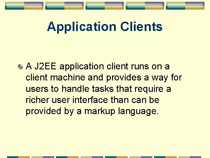 Application Clients A J 2 EE application client runs on a client machine and