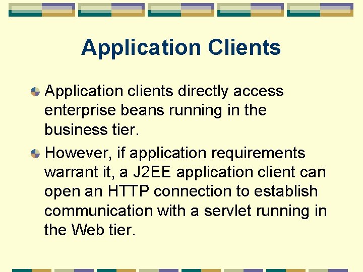 Application Clients Application clients directly access enterprise beans running in the business tier. However,