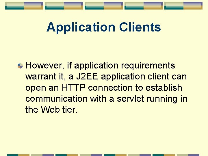 Application Clients However, if application requirements warrant it, a J 2 EE application client