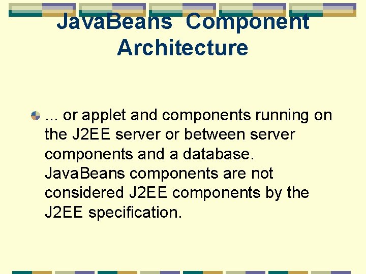 Java. Beans Component Architecture. . . or applet and components running on the J