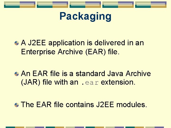 Packaging A J 2 EE application is delivered in an Enterprise Archive (EAR) file.