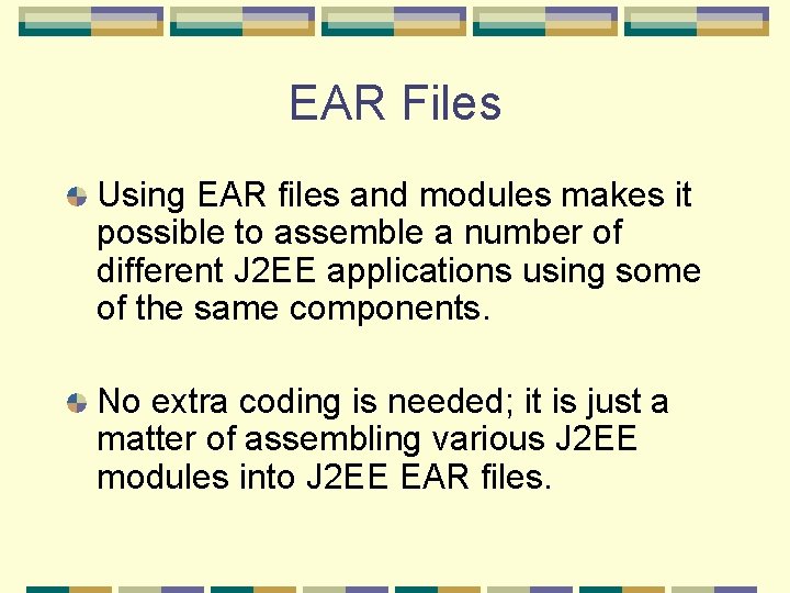 EAR Files Using EAR files and modules makes it possible to assemble a number