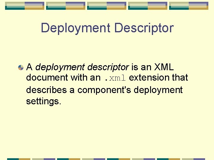 Deployment Descriptor A deployment descriptor is an XML document with an. xml extension that