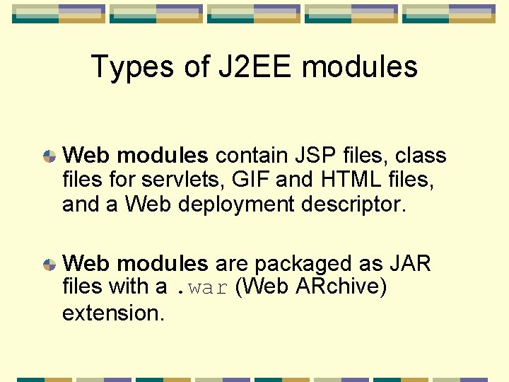 Types of J 2 EE modules Web modules contain JSP files, class files for