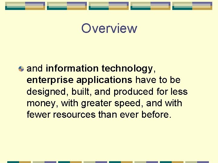 Overview and information technology, enterprise applications have to be designed, built, and produced for