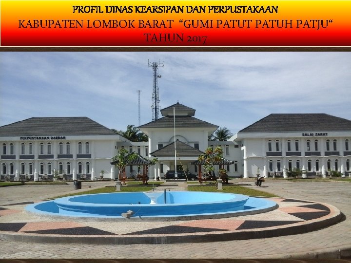 PROFIL DINAS KEARSIPAN DAN PERPUSTAKAAN KABUPATEN LOMBOK BARAT “GUMI PATUT PATUH PATJU“ PROFIL DINAS