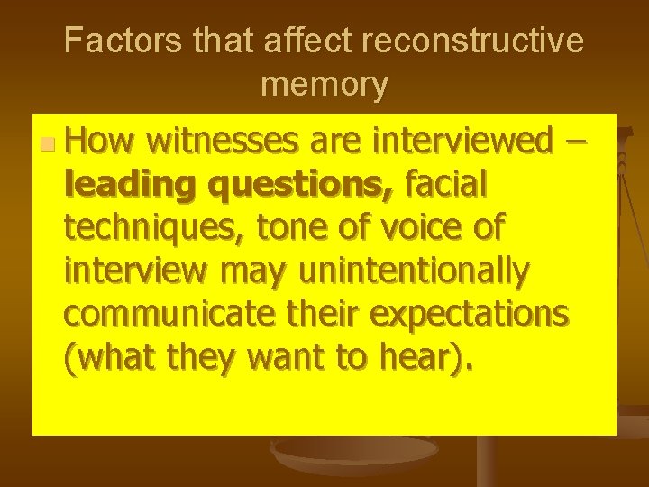 Factors that affect reconstructive memory n How witnesses are interviewed – leading questions, facial