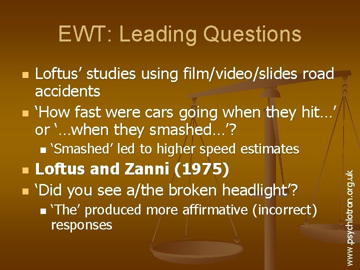 EWT: Leading Questions n Loftus’ studies using film/video/slides road accidents ‘How fast were cars