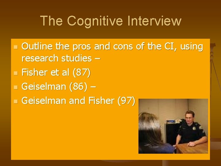 The Cognitive Interview n n Outline the pros and cons of the CI, using