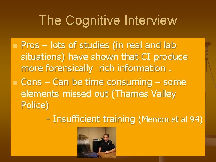 The Cognitive Interview n n Pros – lots of studies (in real and lab