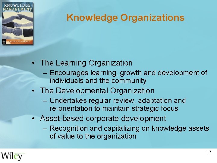 Knowledge Organizations • The Learning Organization – Encourages learning, growth and development of individuals Knowledge Organizations • The Learning Organization – Encourages learning, growth and development of individuals