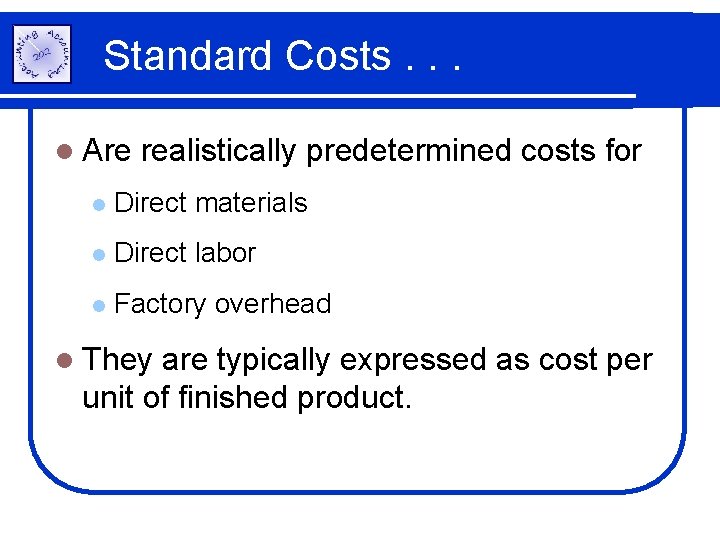 Standard Costs. . . l Are realistically predetermined costs for l Direct materials l