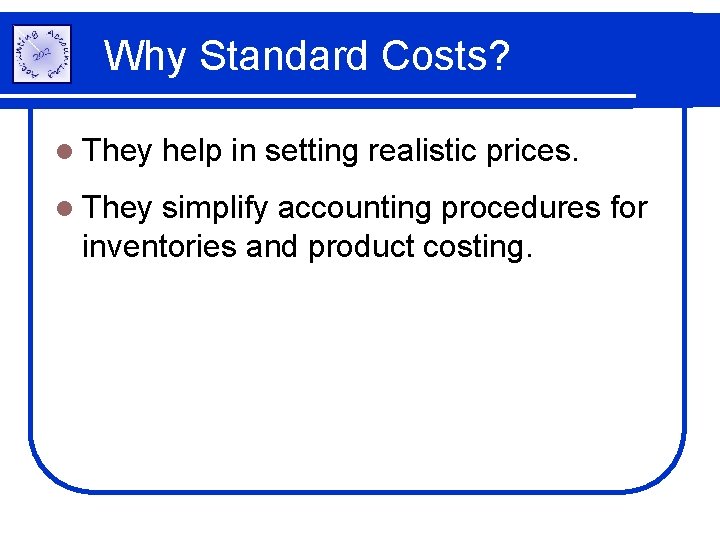 Why Standard Costs? l They help in setting realistic prices. simplify accounting procedures for