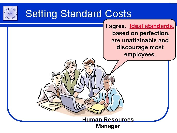 Setting Standard Costs I agree. Ideal standards, based on perfection, are unattainable and discourage