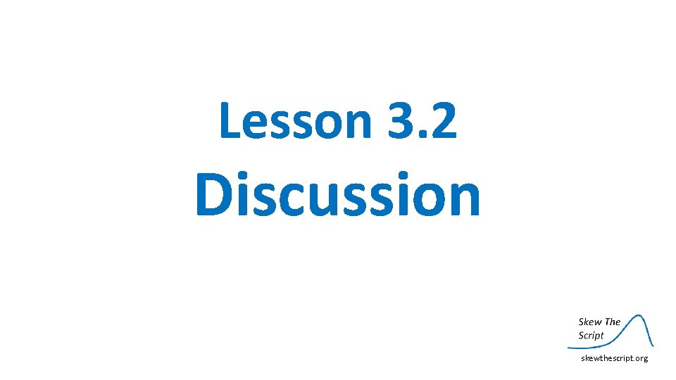 Lesson 3. 2 Discussion skewthescript. org 
