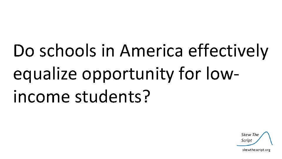 Do schools in America effectively equalize opportunity for low‐ income students? skewthescript. org 