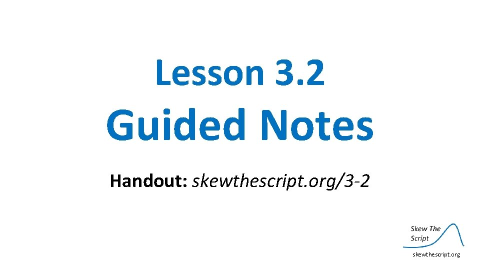 Lesson 3. 2 Guided Notes Handout: skewthescript. org/3 -2 skewthescript. org 